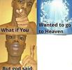 template meme what if you wanted heaven but god said no paradis ciel dieu non refus ironie religion trop tard enfer humour
