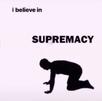 template meme i believe in supremacy supremacy supremacisme silhouette quatre pattes soumis croyance a quatre pattes cruche humiliation noir blanc believe quatre