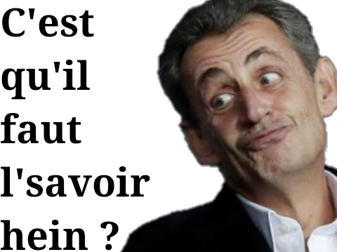 savoir hein tete faut sarkozy le tronche nicolas